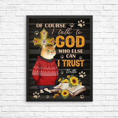 Personalized Funny Cat Of Course I Talk To God Who Else Can 1 Trust Poster Canvas