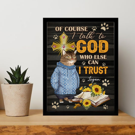 Personalized Funny Cat Of Course I Talk To God Who Else Can 1 Trust Poster Canvas