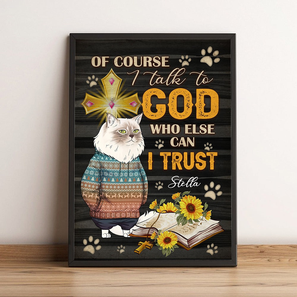 Personalized Funny Cat Of Course I Talk To God Who Else Can 1 Trust Poster Canvas