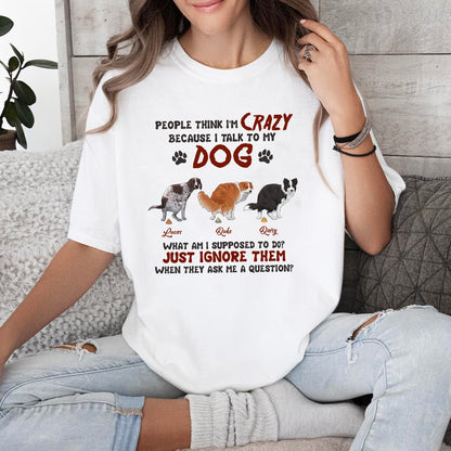 Personalized Funny Dog People Think I'm Crazy Because I Talk To My Dog T-Shirt