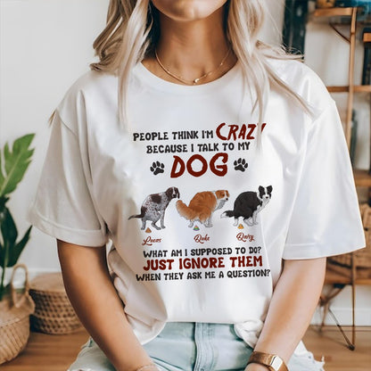 Personalized Funny Dog People Think I'm Crazy Because I Talk To My Dog T-Shirt