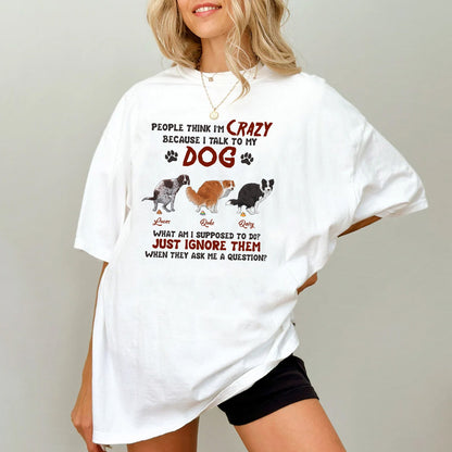 Personalized Funny Dog People Think I'm Crazy Because I Talk To My Dog T-Shirt