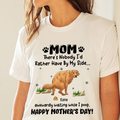 Personalized Funny Dog There's Nobody I Had Rather Have By My Side, Dog Happy Mothers Day T-Shirt