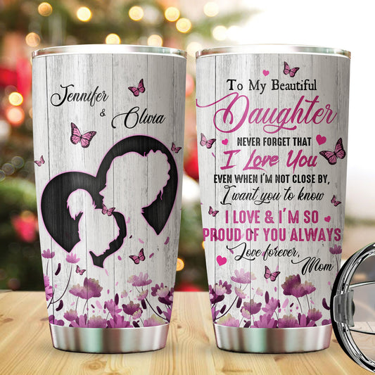 Personalized Mother To My Beautiful Daughter Never Forget That I Love You Tumbler