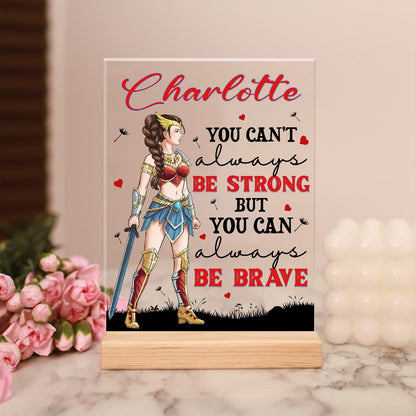 Personalized Wonder Woman Warrior, You Can't Always Be Strong But You Can Always Be Brave Acrylic Plaque