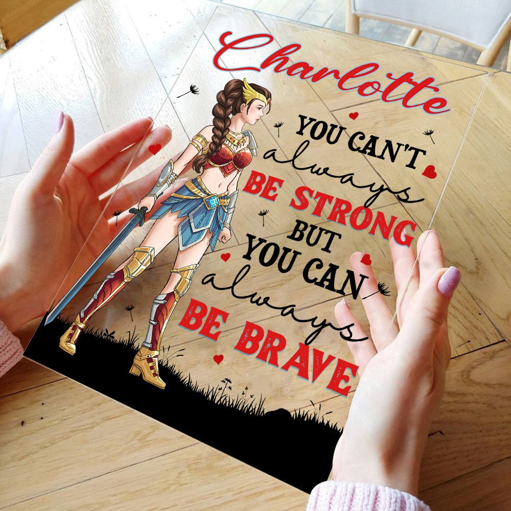 Personalized Woman Warrior You Can't Always Be Strong But You Can Always Be Brave Acrylic Plaque