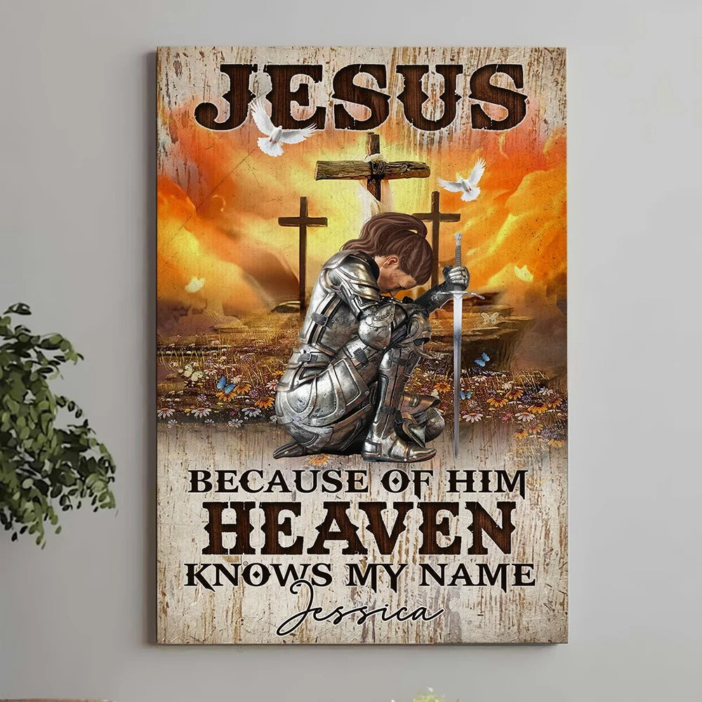 Warrior Of God, Jesus Because Of Him Heaven Knows My Name - Personalized Christian Poster Canvas