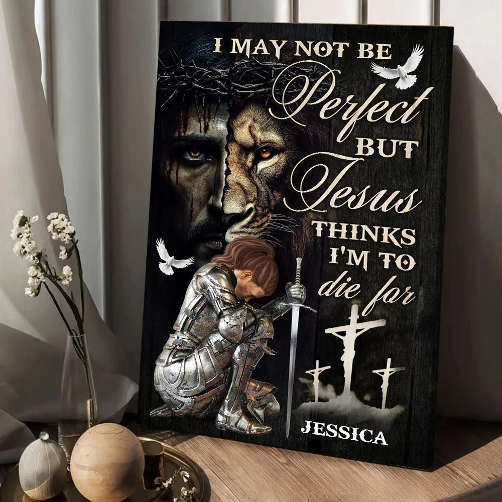 Warrior Of God, I May Not Be Perfect But Jesus Thinks I'm To Die For - Personalized Christian Poster Canvas