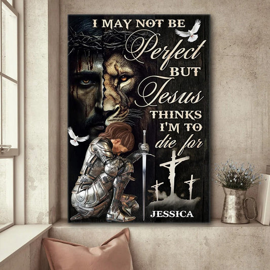 Warrior Of God, I May Not Be Perfect But Jesus Thinks I'm To Die For - Personalized Christian Poster Canvas