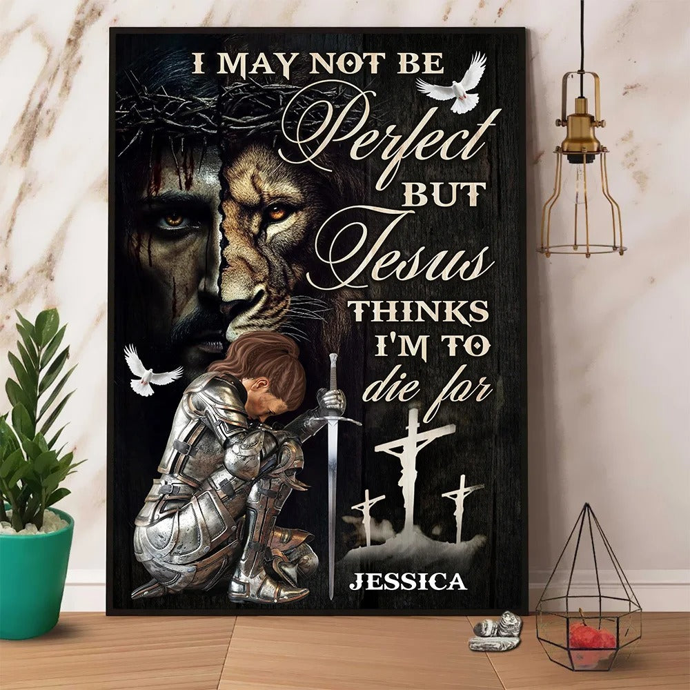 Warrior Of God, I May Not Be Perfect But Jesus Thinks I'm To Die For - Personalized Christian Poster Canvas