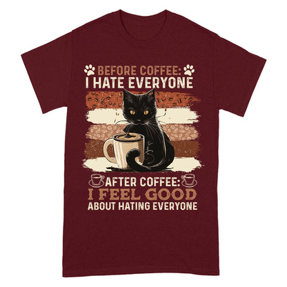 Before Coffee I Hate Everyone After Coffee I Feel Good About Hating Everyone T-Shirt