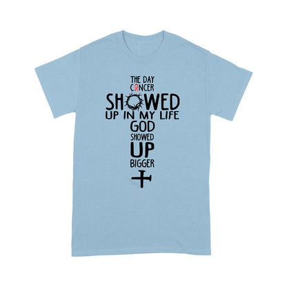 The Day Cancer Showed Up In My Life God Showed Up Bigger T-Shirt