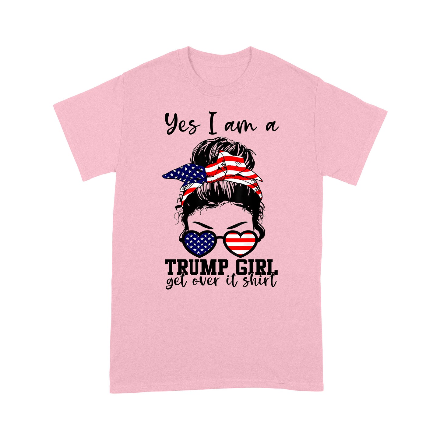 Messy Bun American Girl Yes I Am A Trump Girl Get Over It T-Shirt