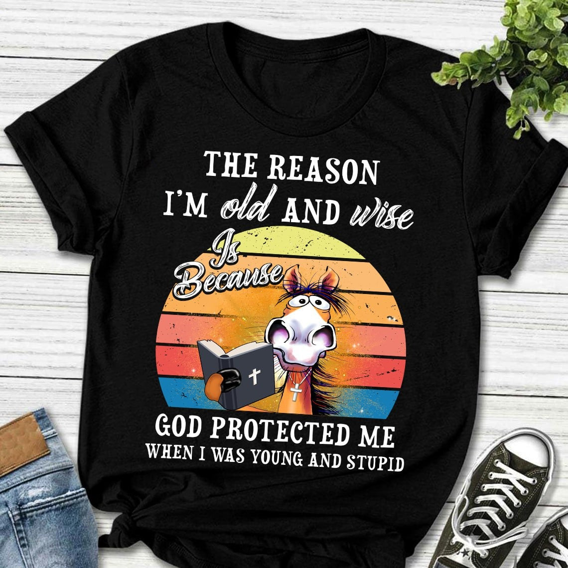 Horse The Reason I’m Old And Wise Is Because God Protected Me When I Was Young And Stupid T-Shirt