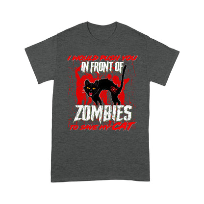 I Would Push You In Front Of Zombies To Save My Cat T-Shirt