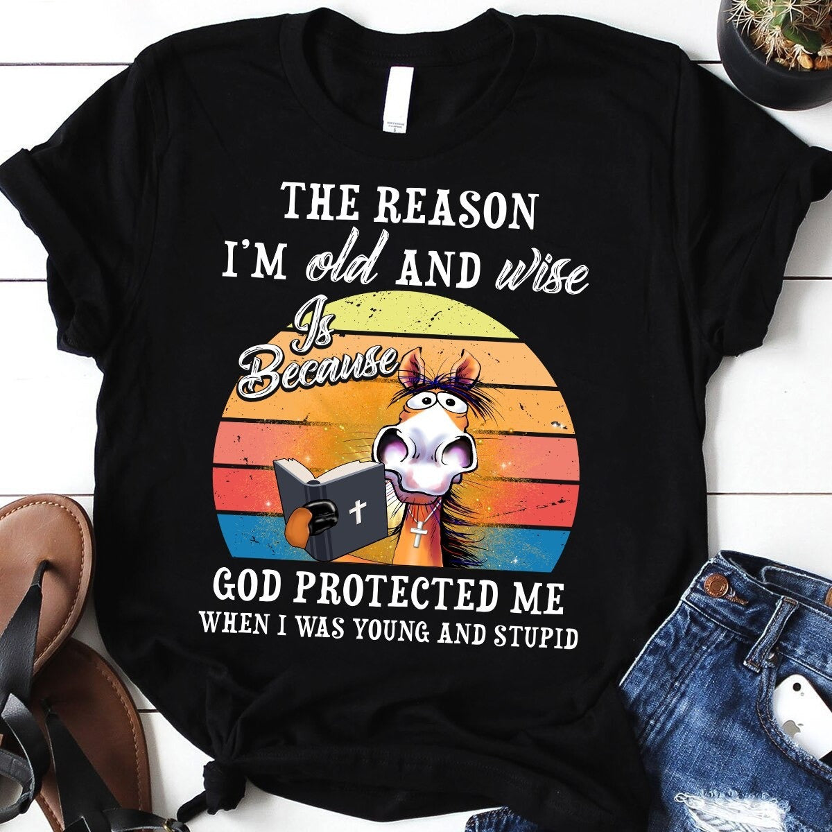 Horse The Reason I’m Old And Wise Is Because God Protected Me When I Was Young And Stupid T-Shirt