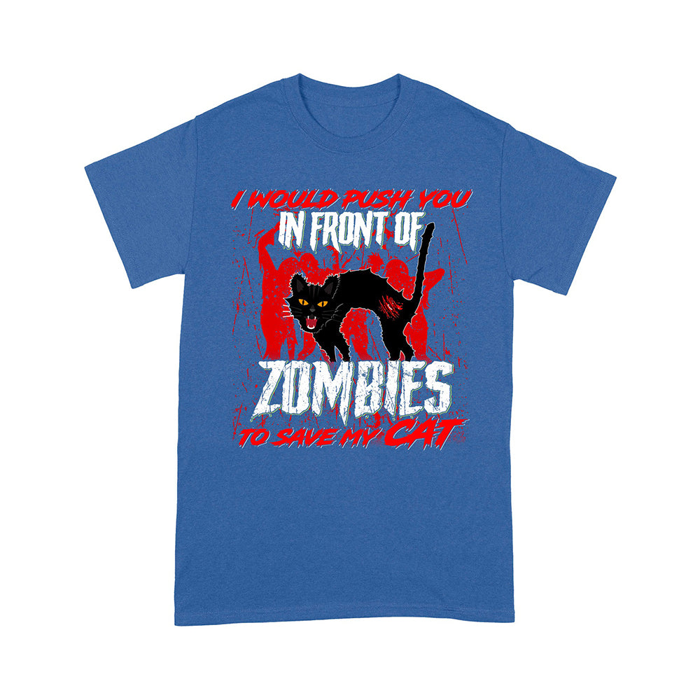 I Would Push You In Front Of Zombies To Save My Cat T-Shirt