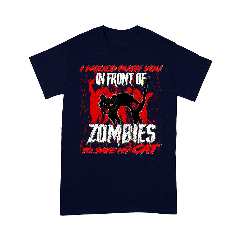 I Would Push You In Front Of Zombies To Save My Cat T-Shirt