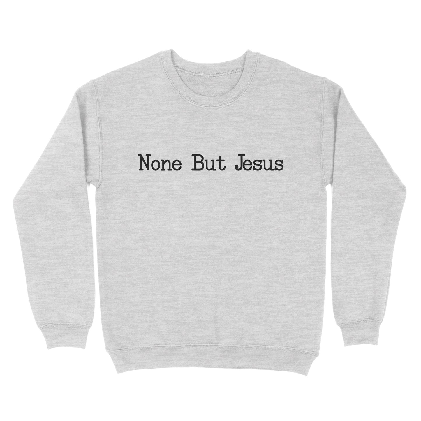 None But Jesus - Standard Crew Neck Sweatshirt