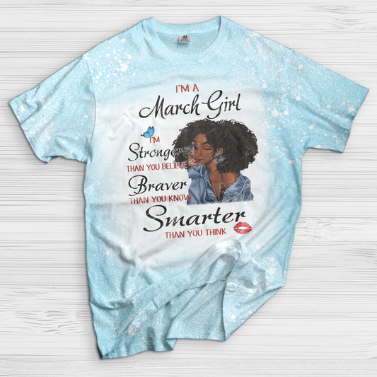 I’m A March Girl I’m Stronger Than You Believe Braver Than You Know Smarter Than You Think Black Girl Bleached T-Shirt