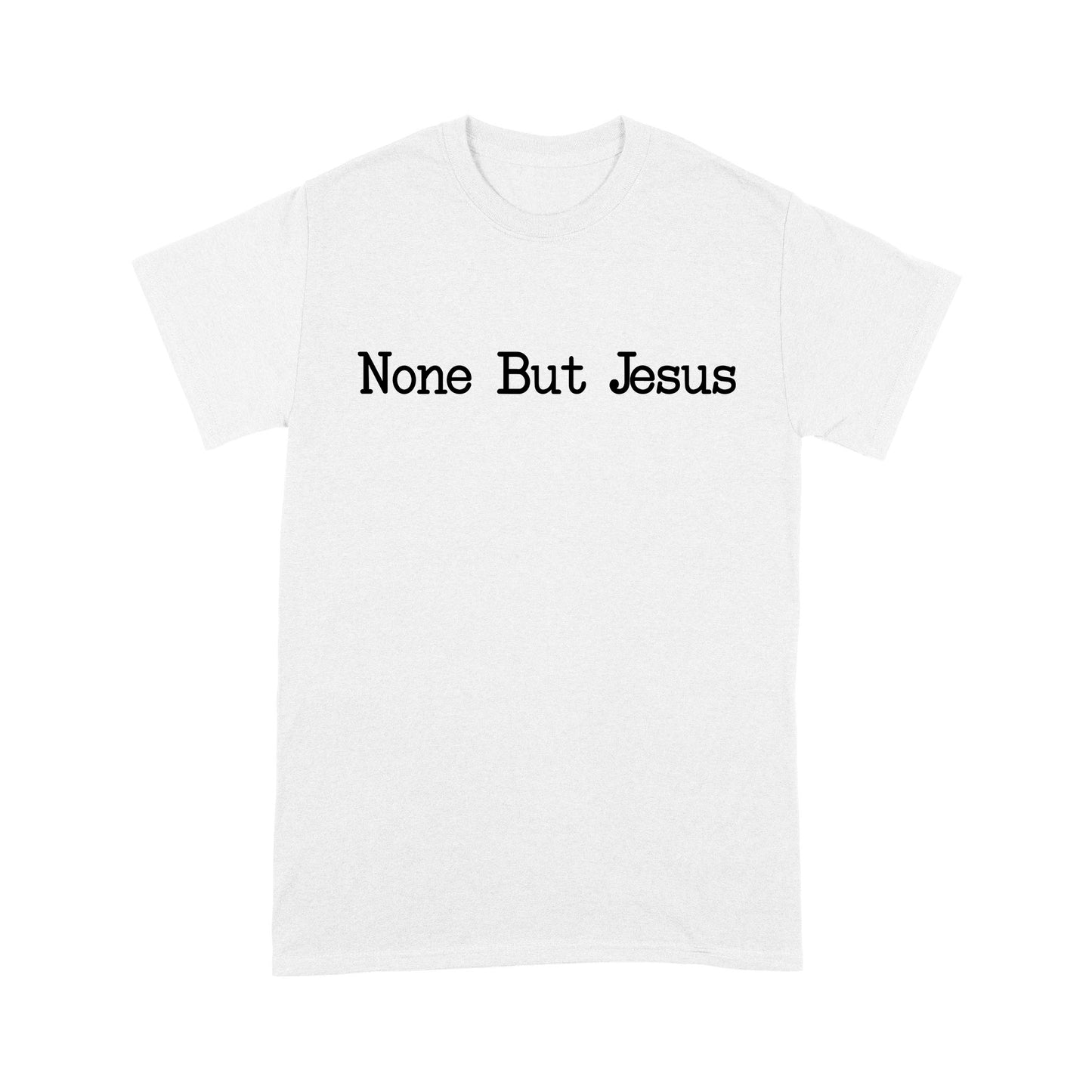 None But Jesus - Standard T-Shirt