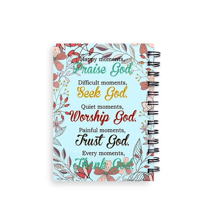 Happy moments, Praise God, Difficult moments, Seek God, Quiet moments, Worship God, Painful moments, Trust God. Every moments, Thank Go Spiral Journal