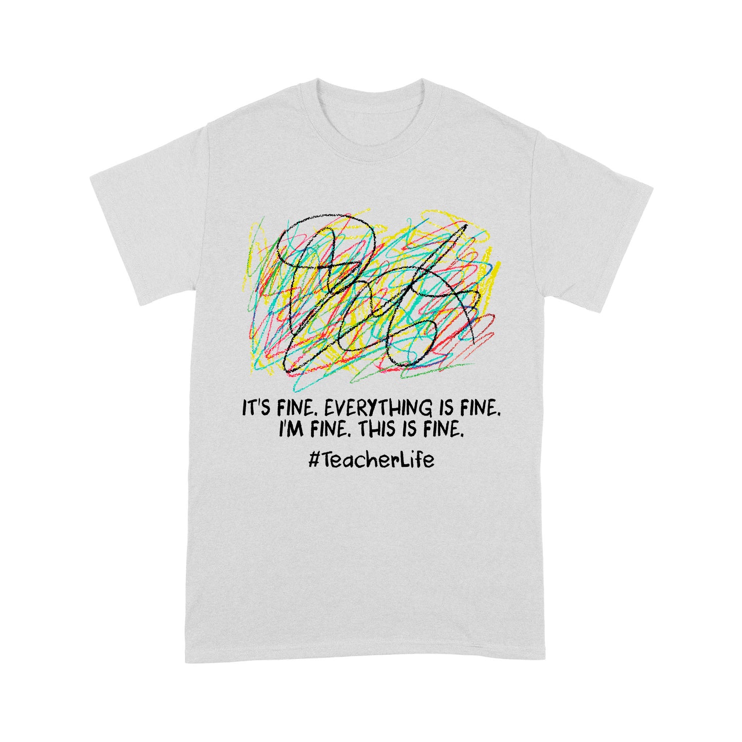 It's fine i'm fine everything is fine, i'm fine, this is fine, #TeacherLife - Standard T-Shirt