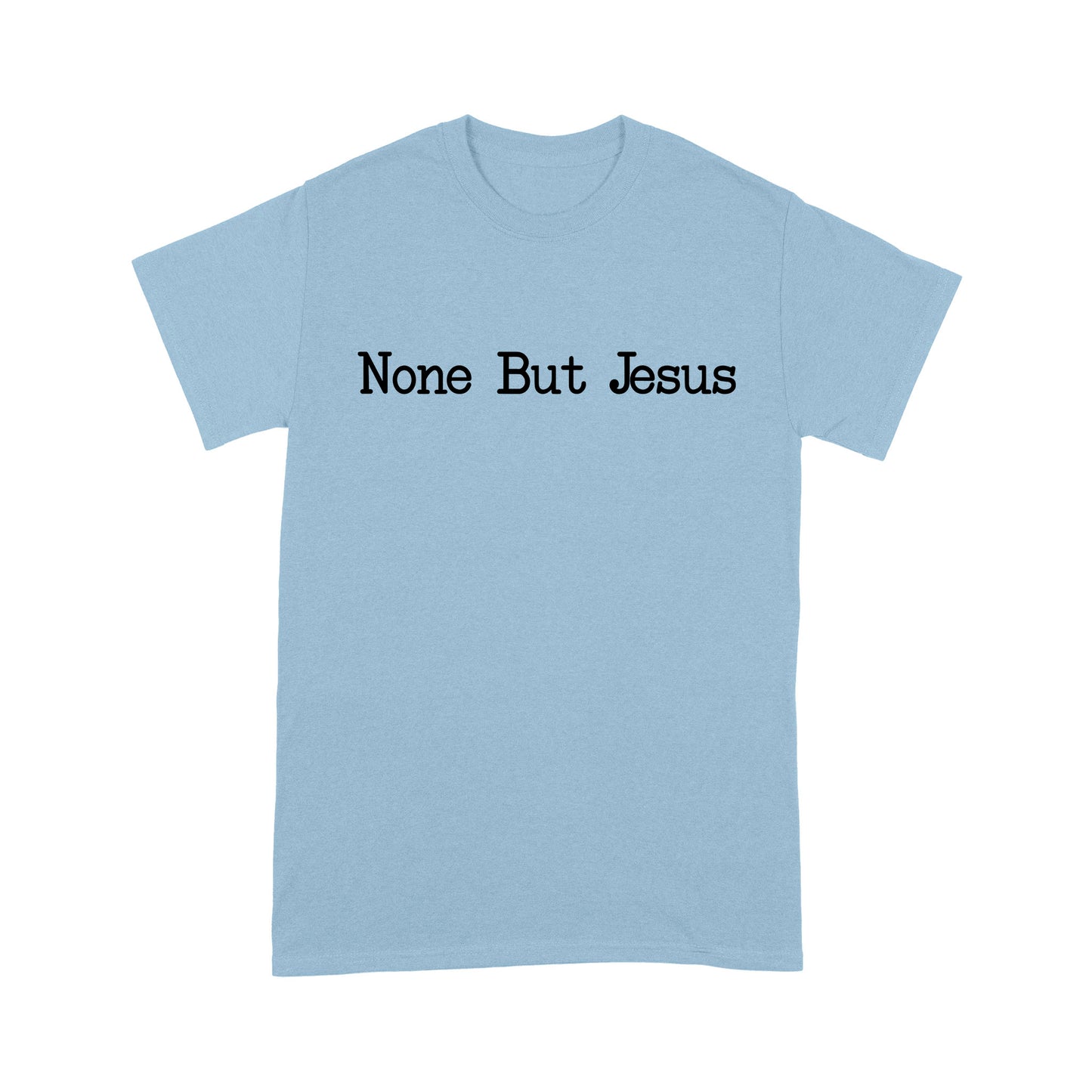 None But Jesus - Standard T-Shirt