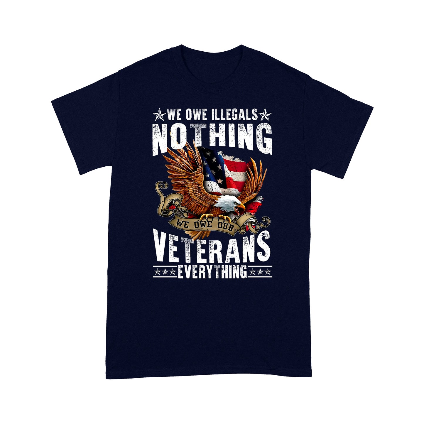 We Owe Illegals Nothing We Owe Our Veterans Everything T-Shirt