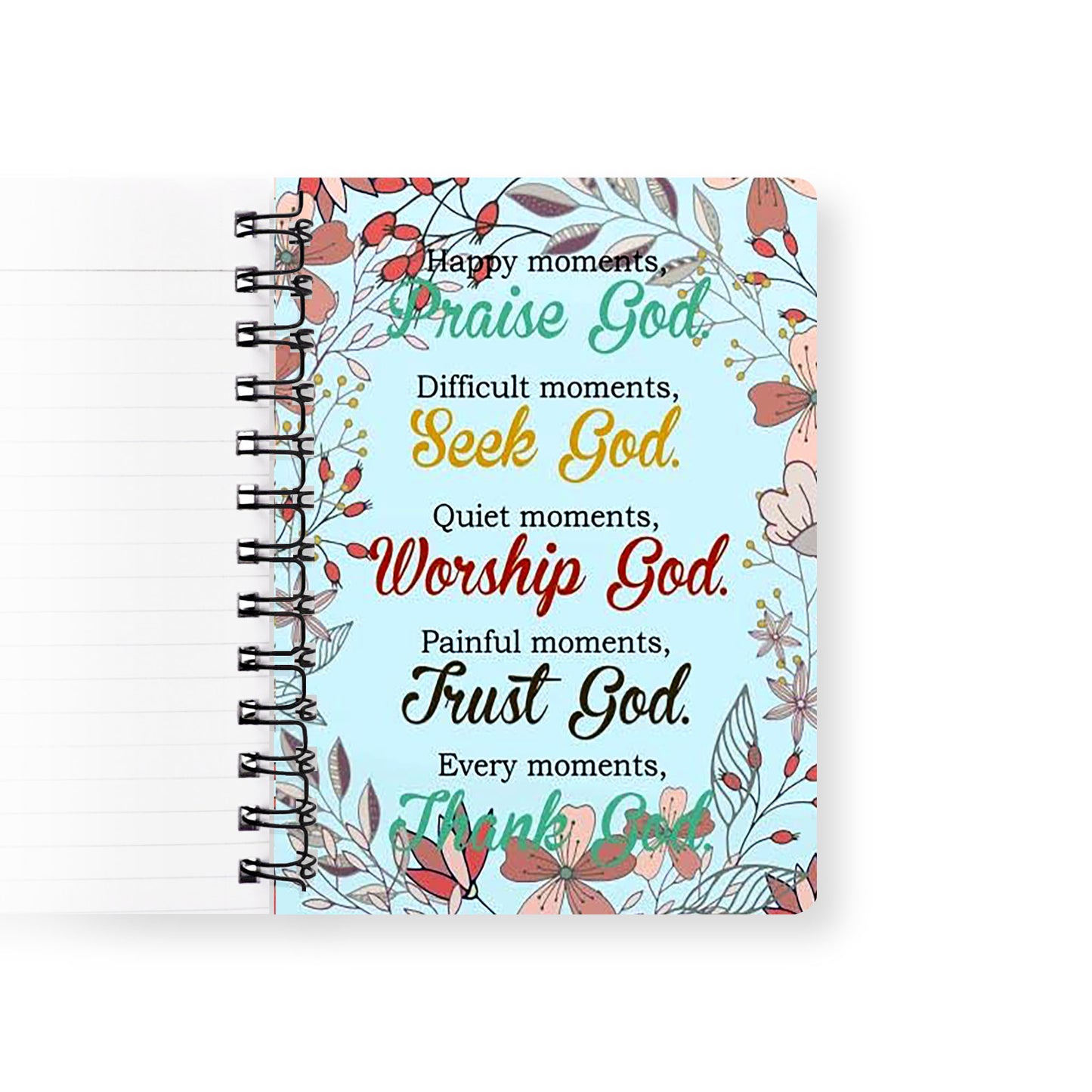 Happy moments, Praise God, Difficult moments, Seek God, Quiet moments, Worship God, Painful moments, Trust God. Every moments, Thank Go Spiral Journal