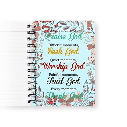 Happy moments, Praise God, Difficult moments, Seek God, Quiet moments, Worship God, Painful moments, Trust God. Every moments, Thank Go Spiral Journal