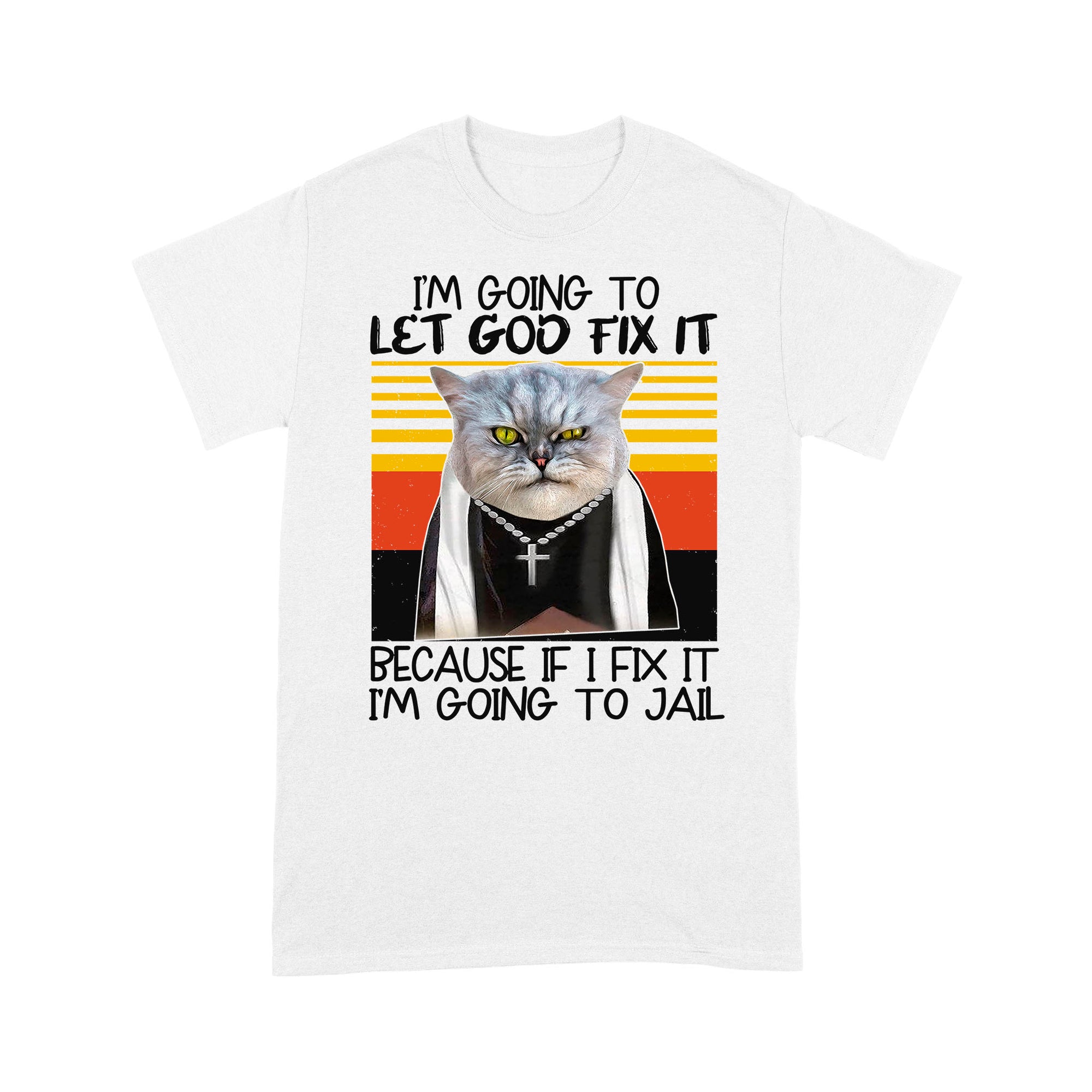 I'm Gonna Let God Fix It Because If I Fix It I'm Going To Jail Artwork of a Cat With a Cross Necklace Funny T-Shirt