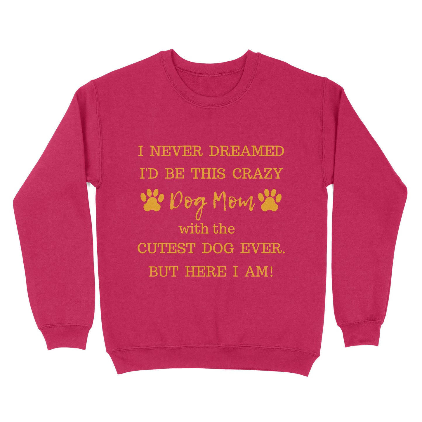 I Never Dreamed I’d Be This Crazy Dog Mom With The Cutest Dogs Ever Standard Crew Neck Sweatshirt