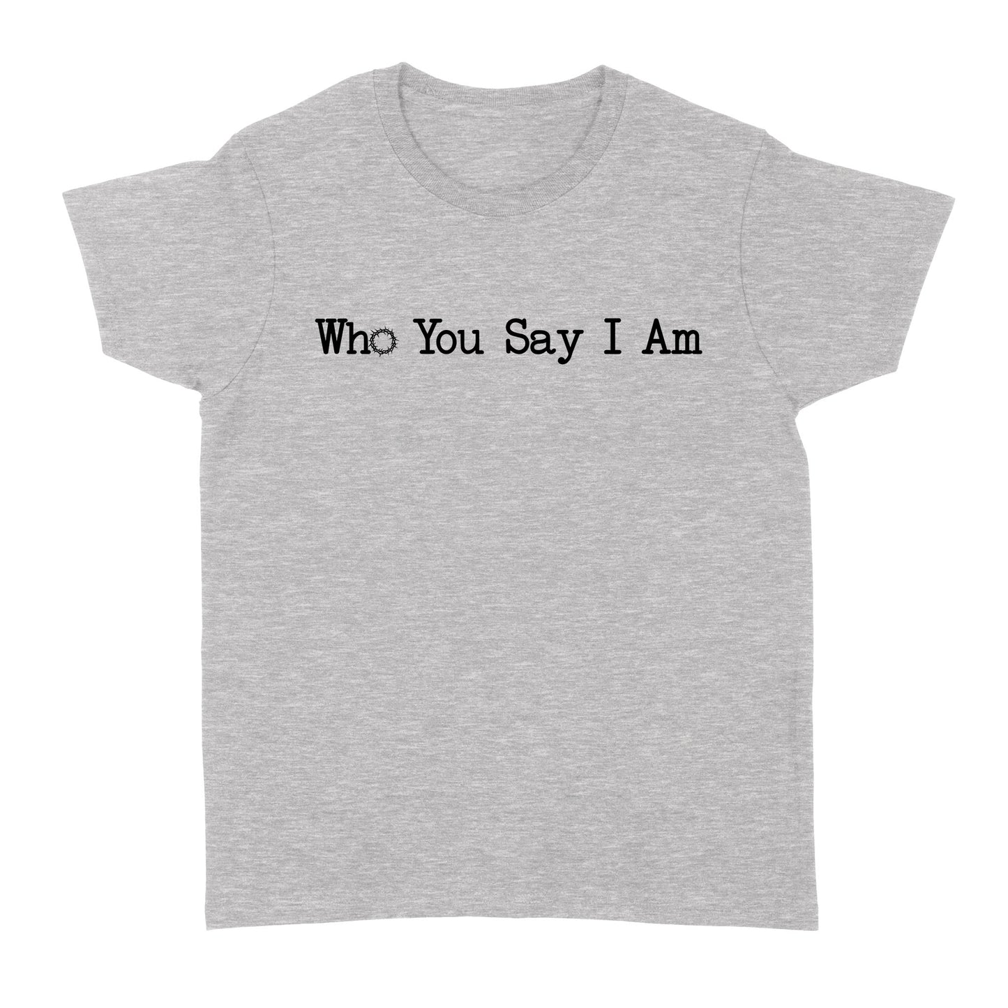 Who You Say I Am God Jesus Standard Women's T-shirt