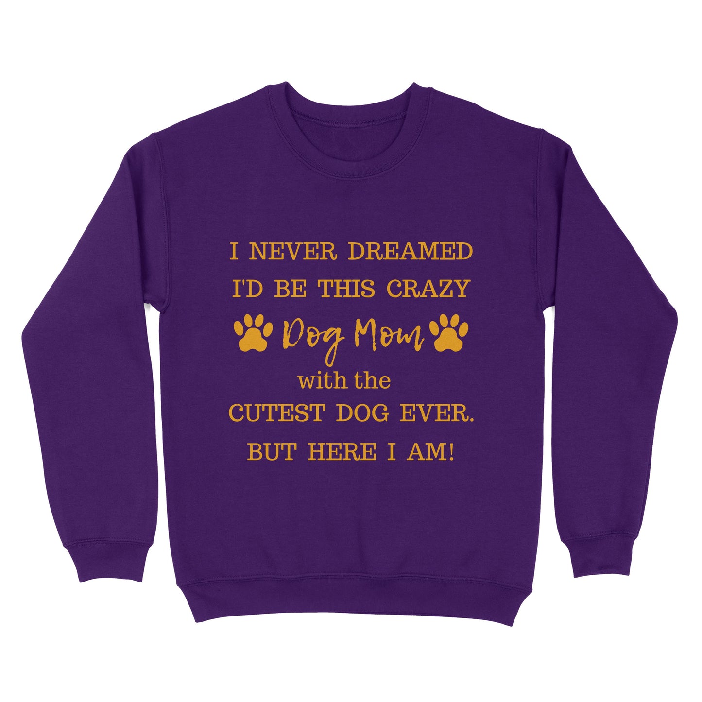 I Never Dreamed I’d Be This Crazy Dog Mom With The Cutest Dogs Ever Standard Crew Neck Sweatshirt