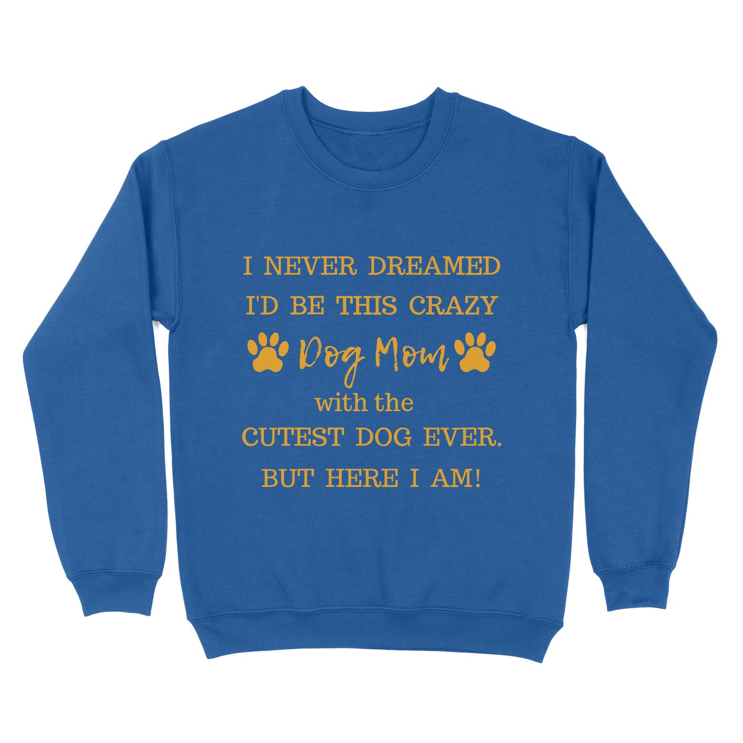 I Never Dreamed I’d Be This Crazy Dog Mom With The Cutest Dogs Ever Standard Crew Neck Sweatshirt