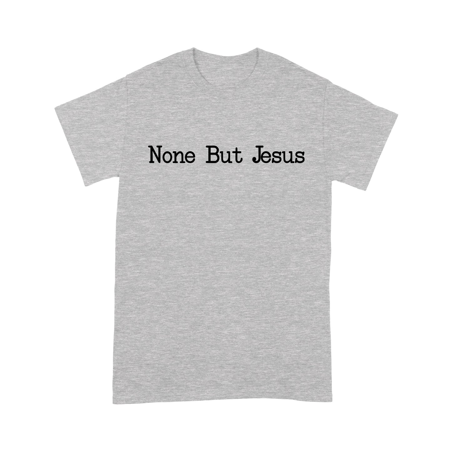 None But Jesus - Standard T-Shirt