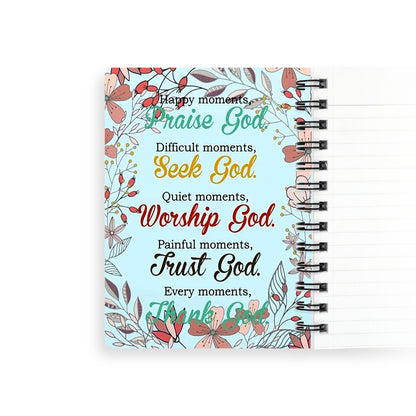 Happy moments, Praise God, Difficult moments, Seek God, Quiet moments, Worship God, Painful moments, Trust God. Every moments, Thank Go Spiral Journal