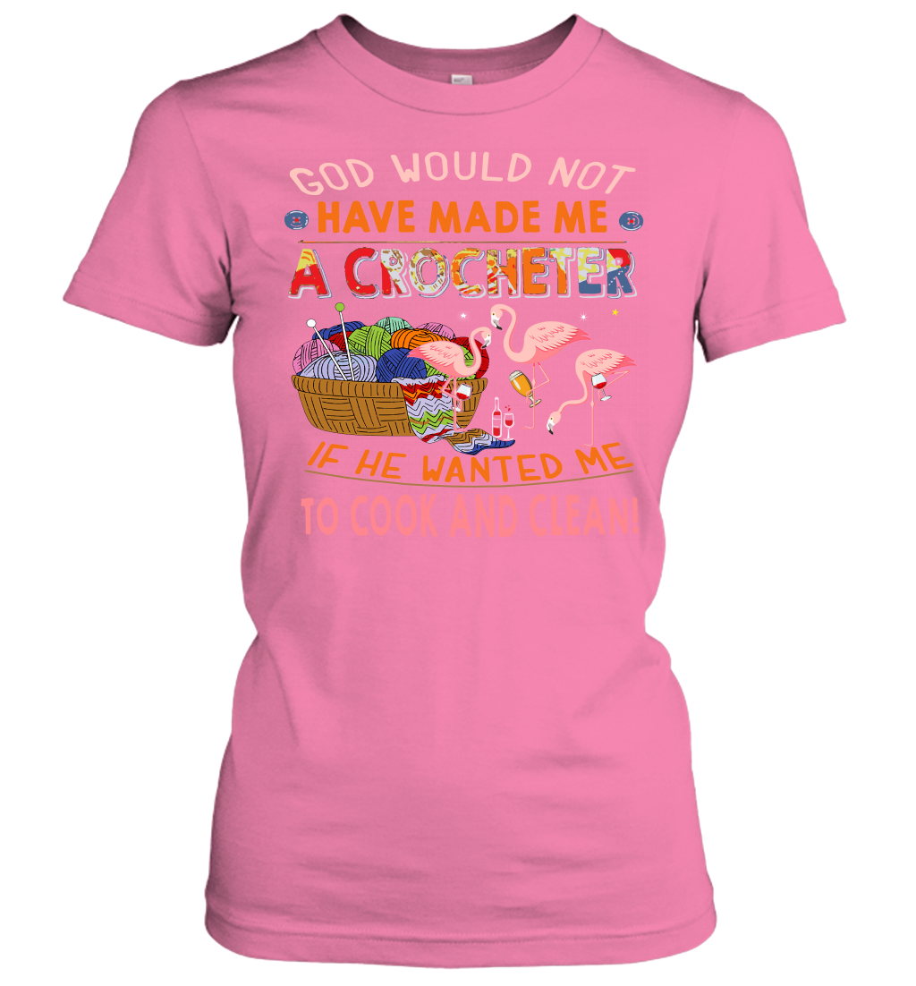 God Would Not Have Made Me A Crocheter Flamingo Women's T-Shirt