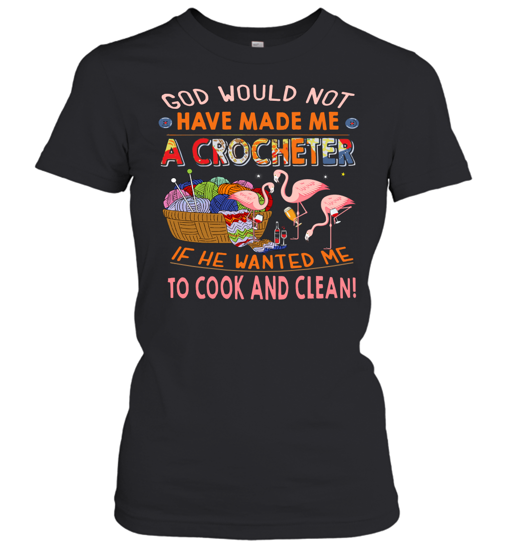 God Would Not Have Made Me A Crocheter Flamingo Women's T-Shirt