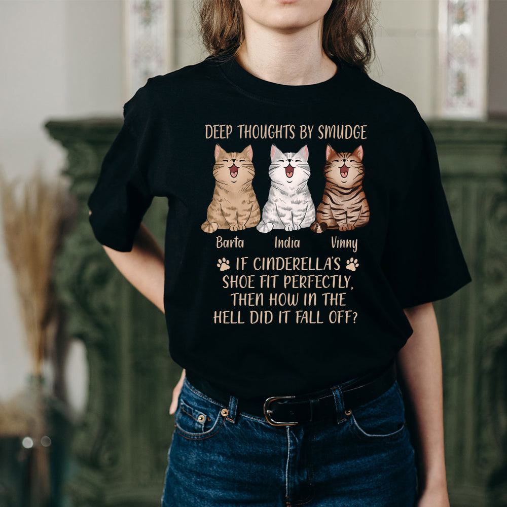 Personalized Custom Cat Deep Thoughts By Smudge, If Cinderella's Shoe Fit Perfectly Then Why Did It Fall Of T-Shirt