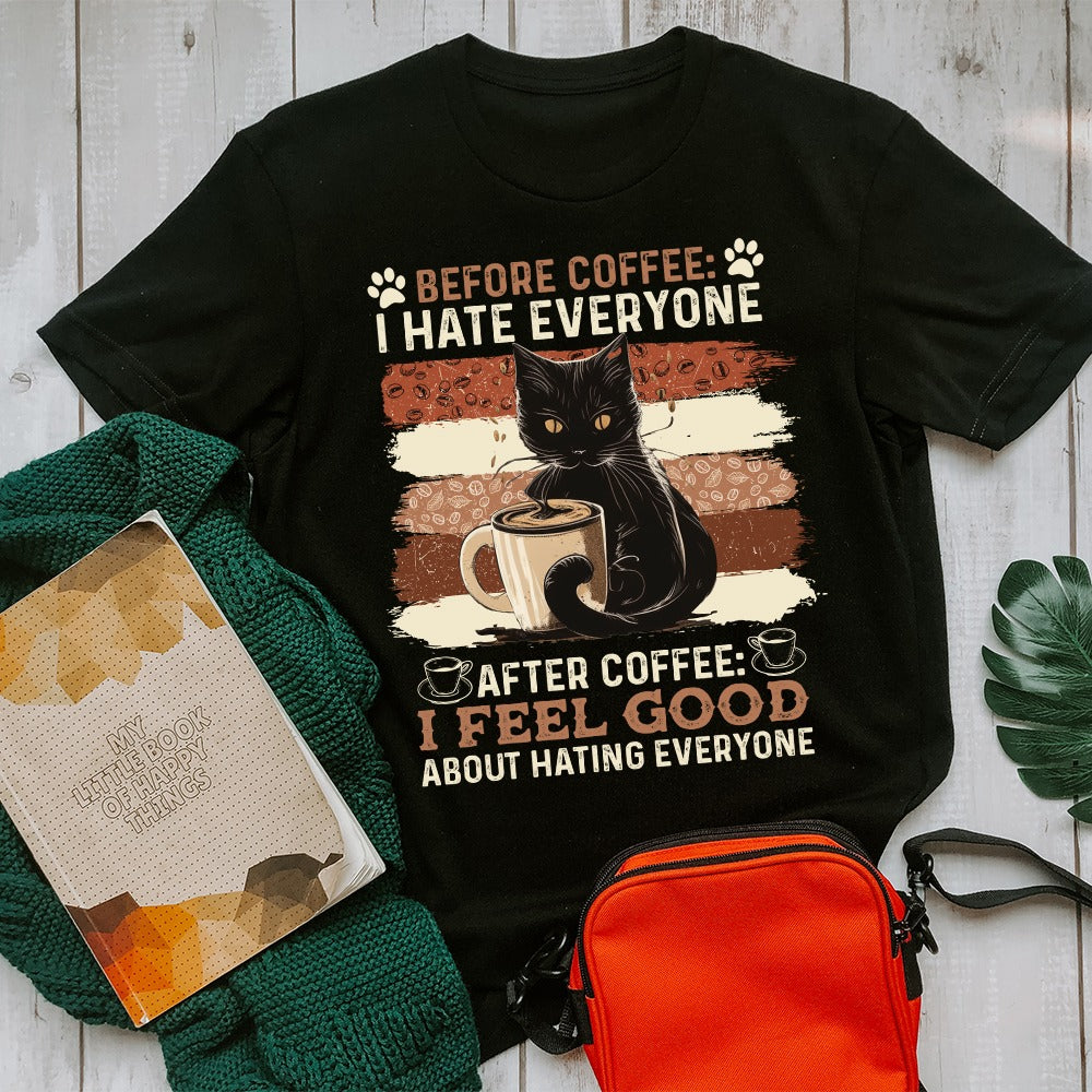 Before Coffee I Hate Everyone After Coffee I Feel Good About Hating Everyone T-Shirt