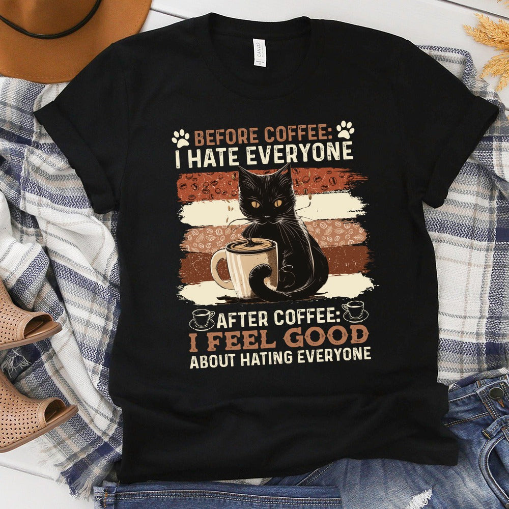 Before Coffee I Hate Everyone After Coffee I Feel Good About Hating Everyone T-Shirt