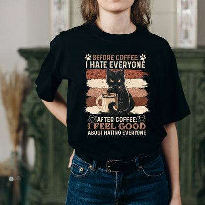 Before Coffee I Hate Everyone After Coffee I Feel Good About Hating Everyone T-Shirt