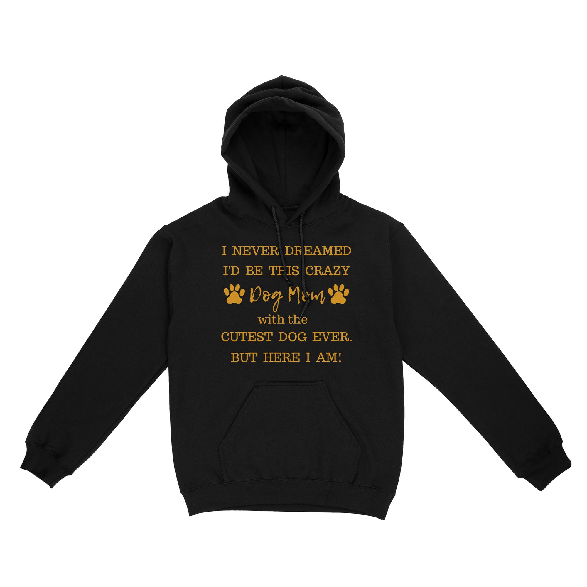 I Never Dreamed I’d Be This Crazy Dog Mom With The Cutest Dogs Ever Standard Hoodie