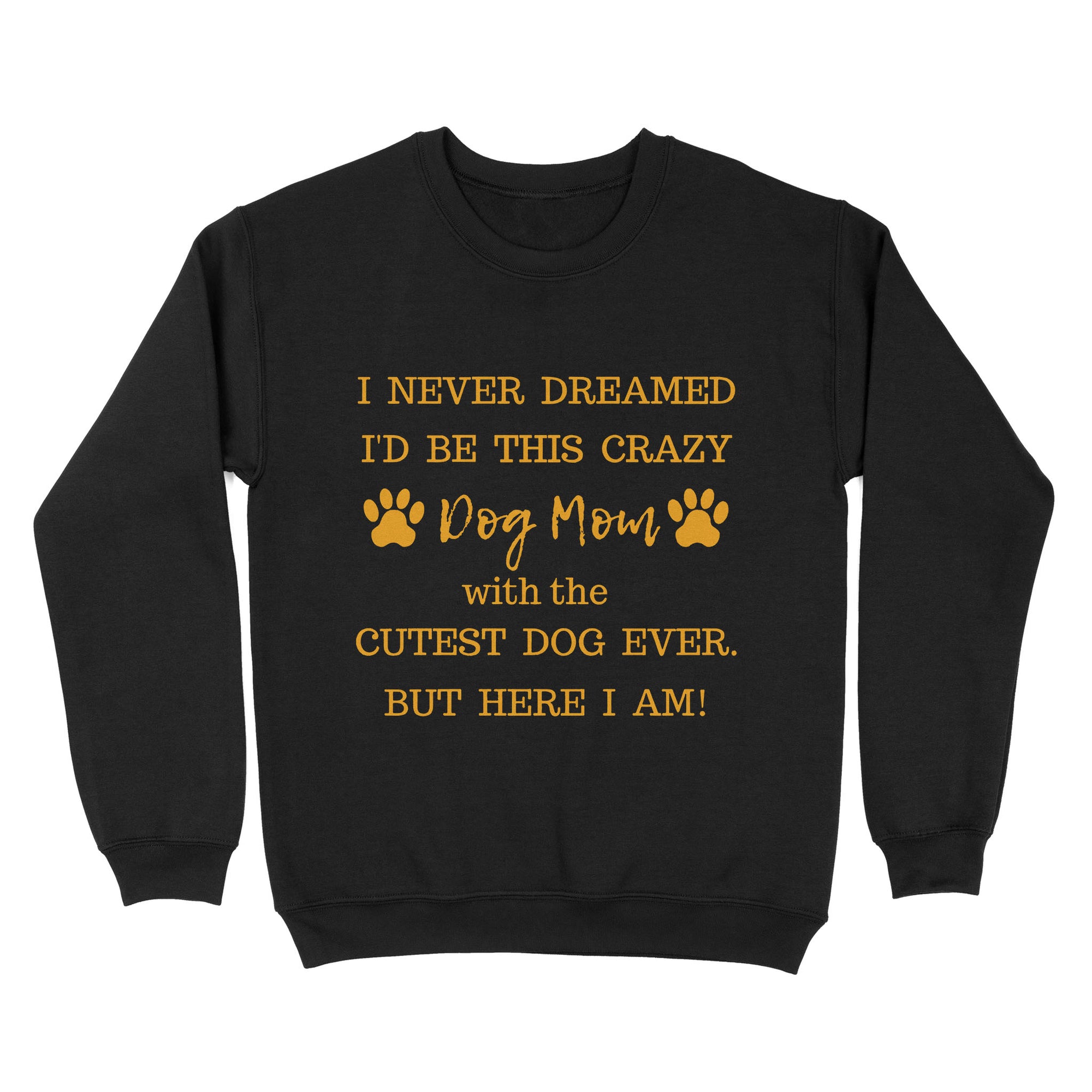 I Never Dreamed I’d Be This Crazy Dog Mom With The Cutest Dogs Ever Standard Crew Neck Sweatshirt