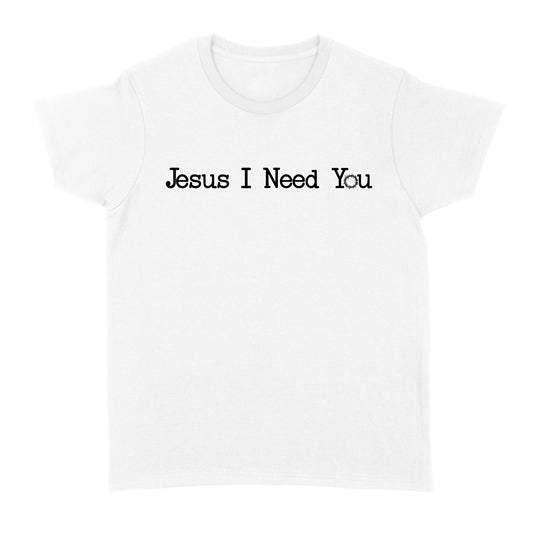 Jesus I Need You Standard Women's T-shirt