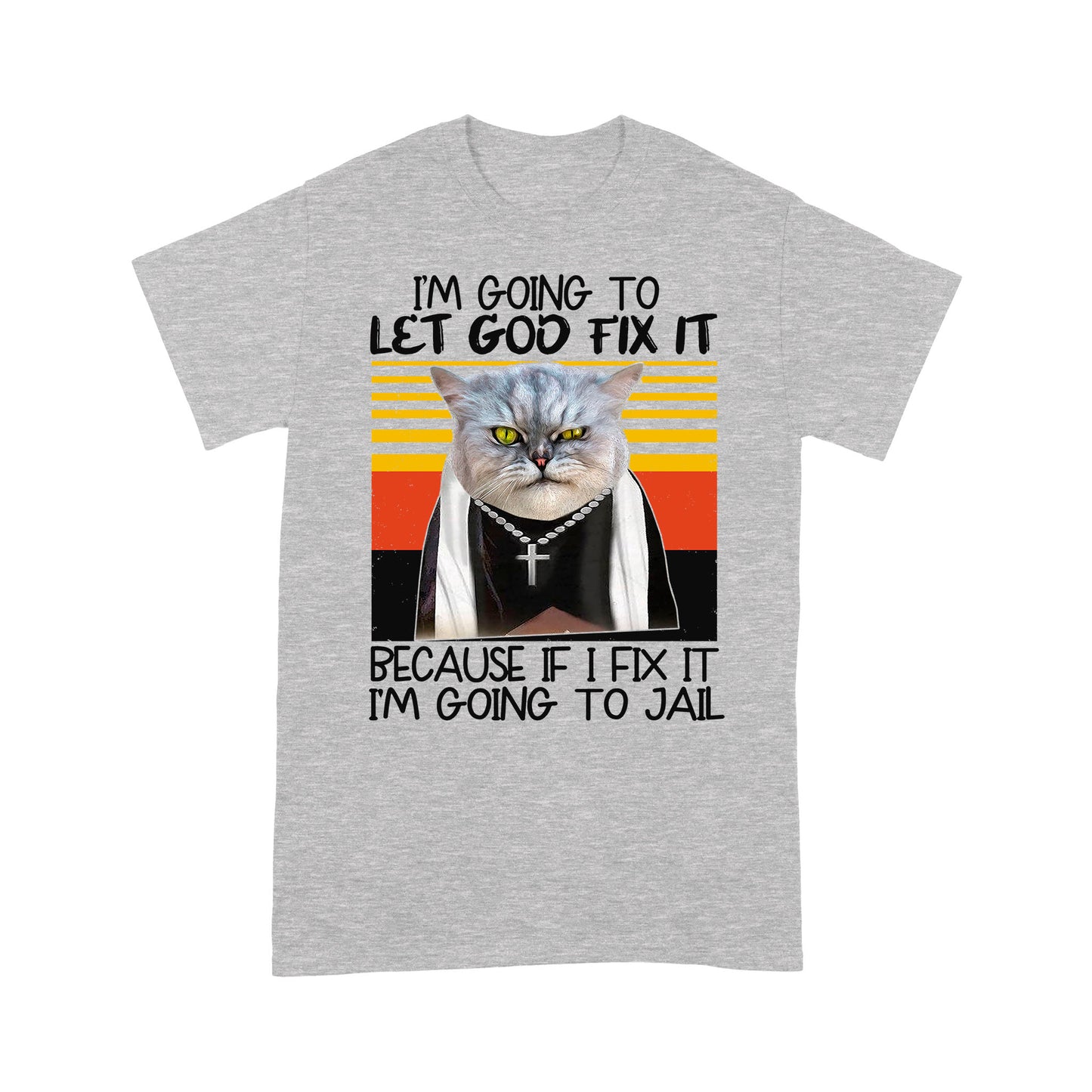 I'm Gonna Let God Fix It Because If I Fix It I'm Going To Jail Artwork of a Cat With a Cross Necklace Funny T-Shirt