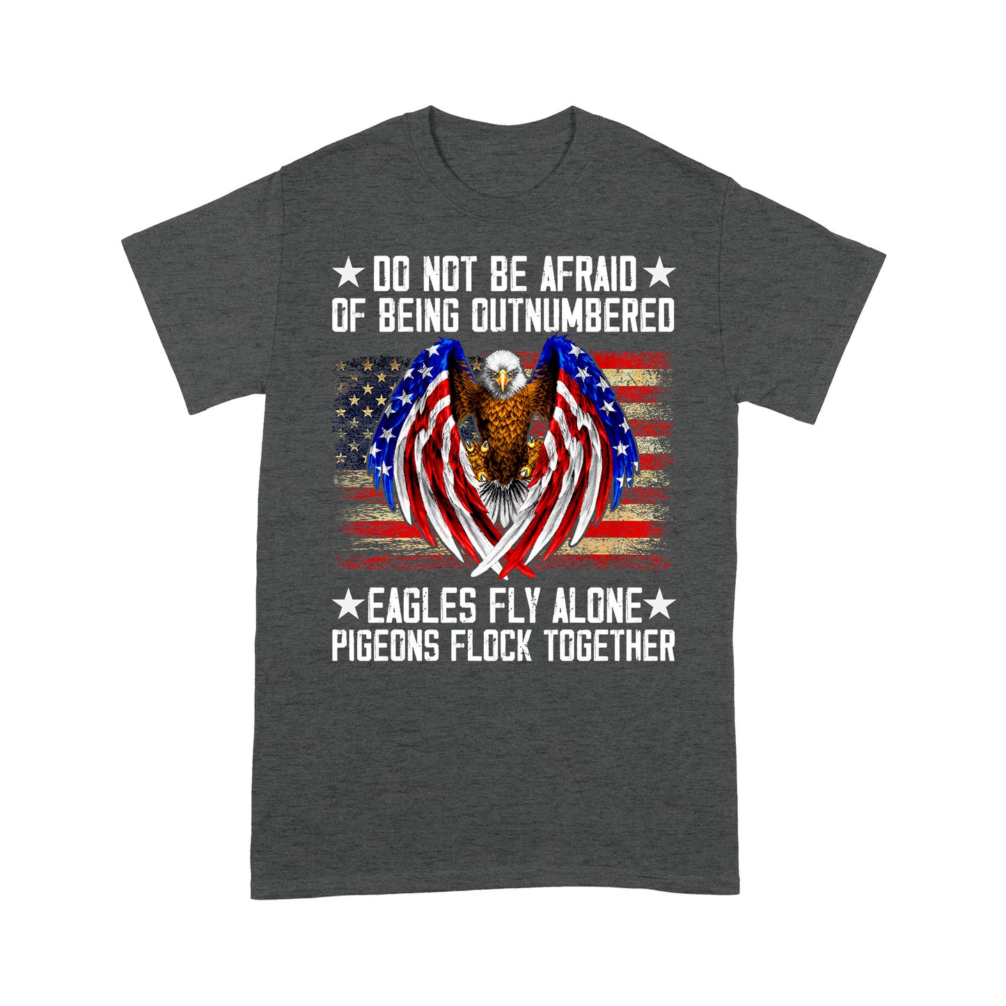 Do Not Be Afraid Of Being Outnumbered Eagles Fly Alone T-Shirt