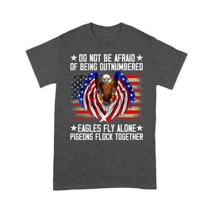 Do Not Be Afraid Of Being Outnumbered Eagles Fly Alone T-Shirt